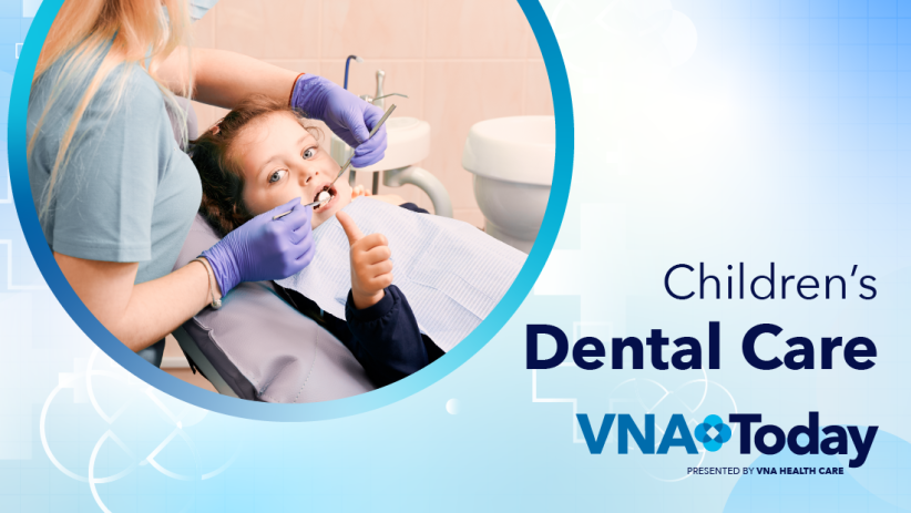 ‘VNA Today’ Ep. 51: Children’s Dental Care